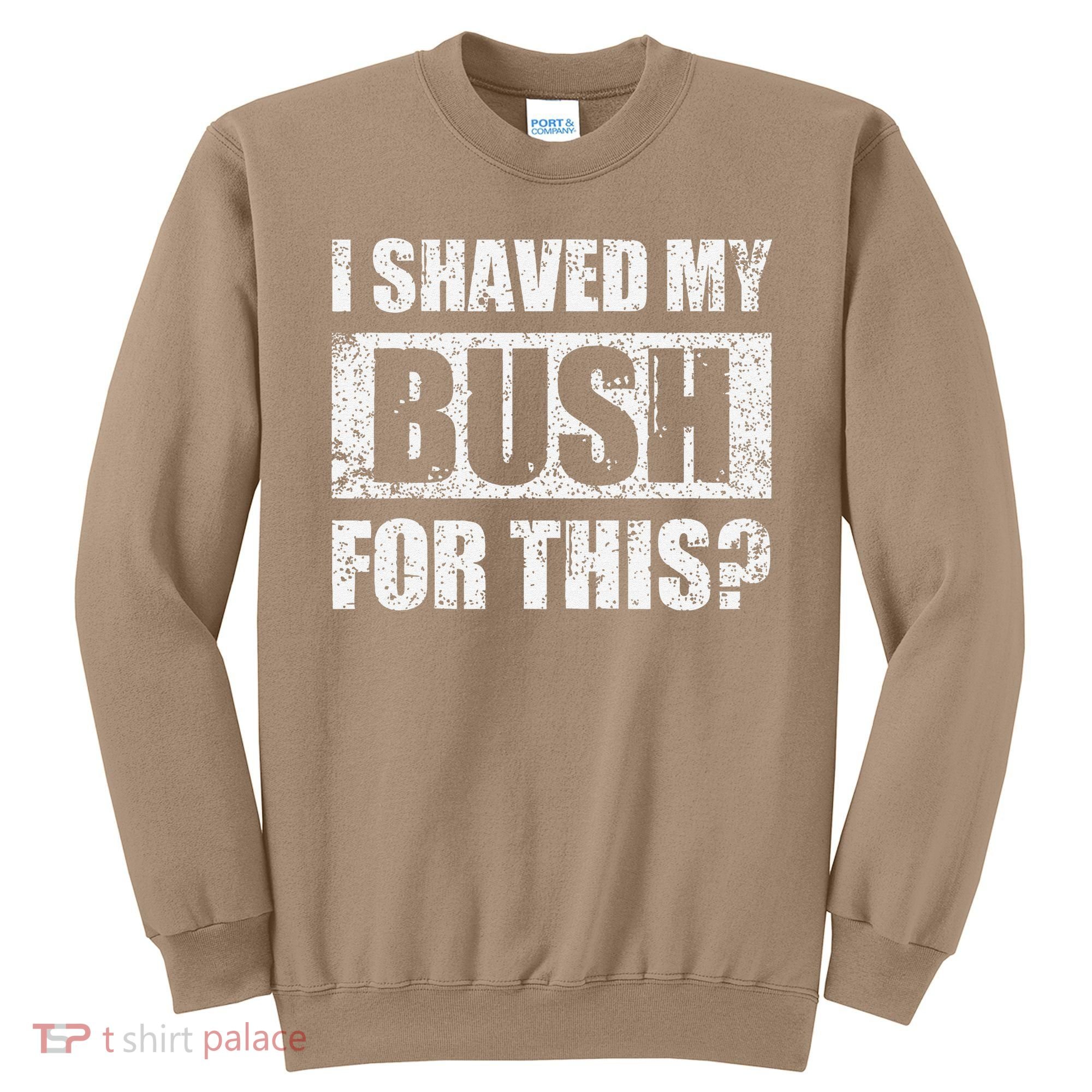 I Shaved My Bush For This Funny Inappropriate Adult Humor Sweatshirt