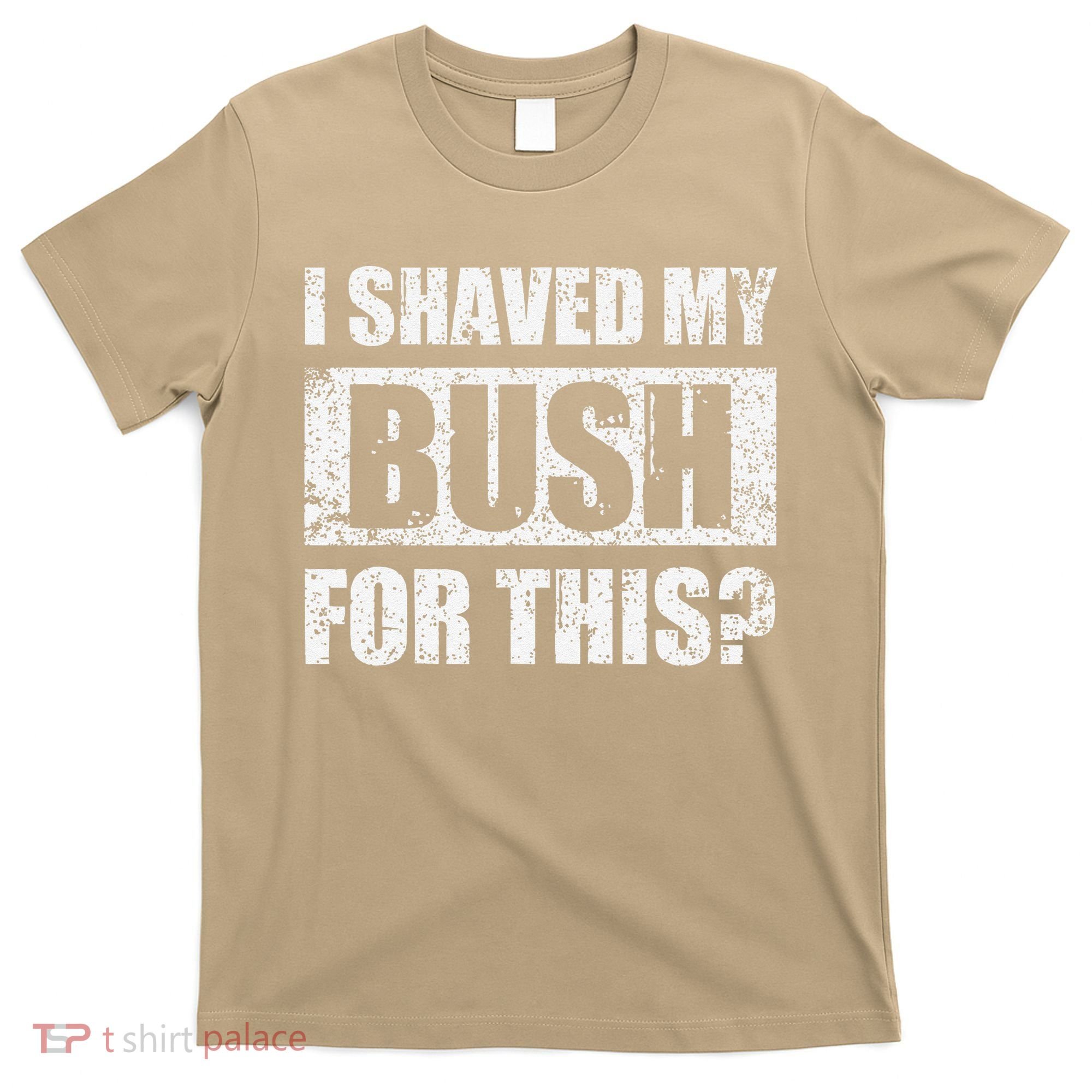 I Shaved My Bush For This Funny Inappropriate Adult Humor T-Shirt