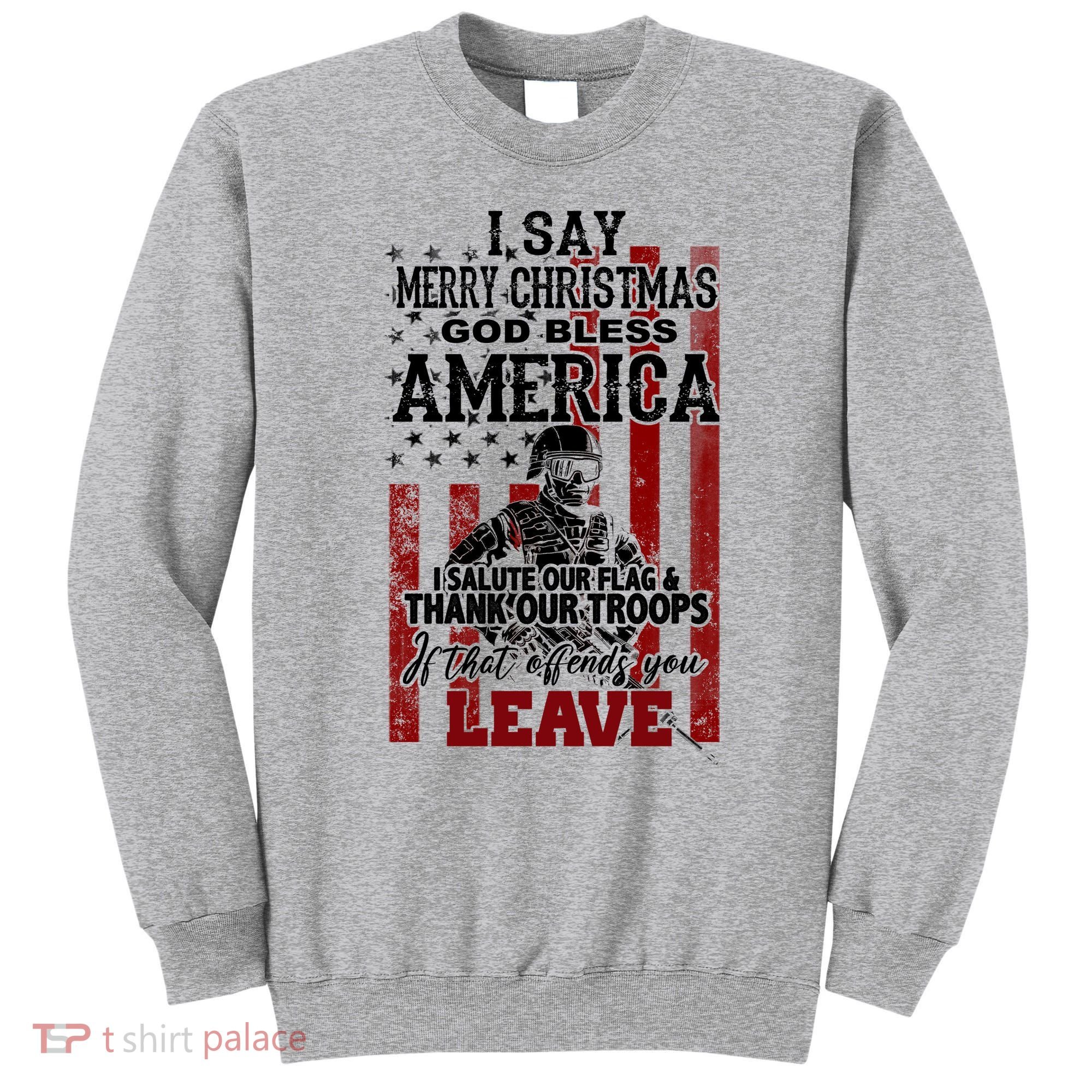 I Say Marry Christmas God Bless America Thank Our Troops Sweatshirt