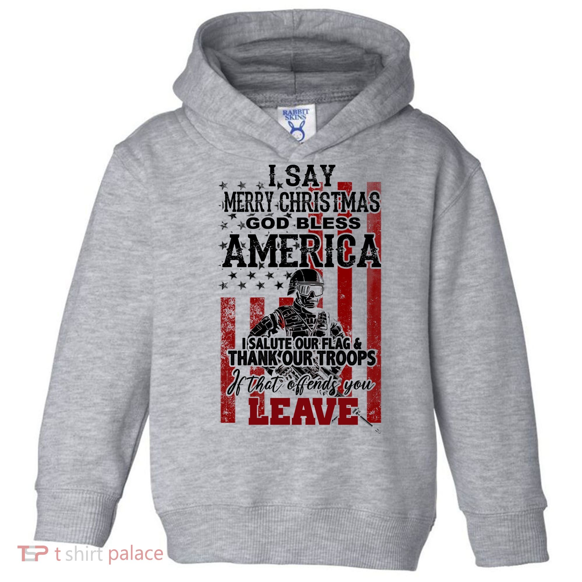 I Say Marry Christmas God Bless America Thank Our Troops Toddler Hoodie