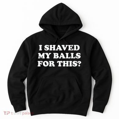 I Shaved My Balls For This Meme Hoodie