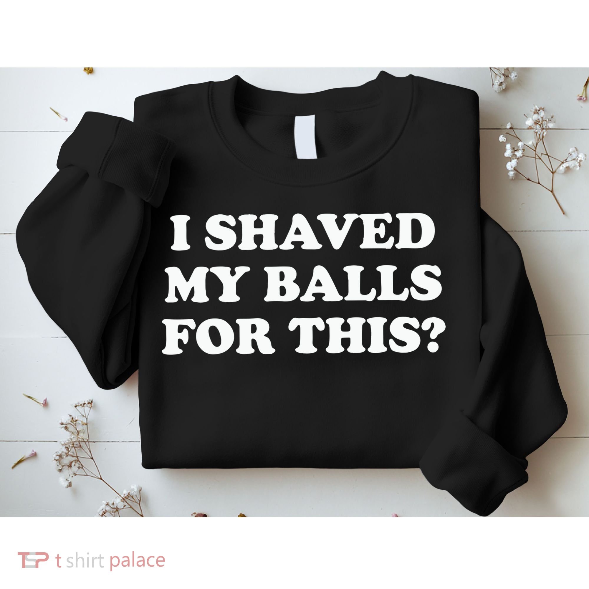 I Shaved My Balls For This Meme Sweatshirt