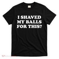 I Shaved My Balls For This Meme T-Shirt thumb 0