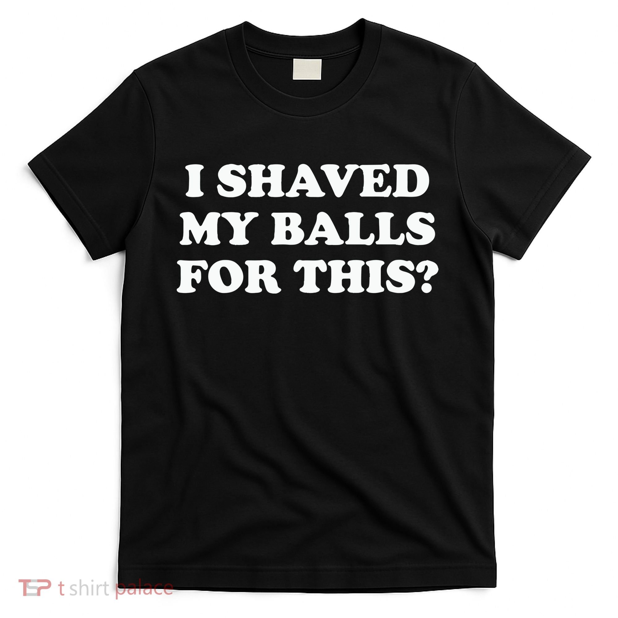 I Shaved My Balls For This Meme T-Shirt