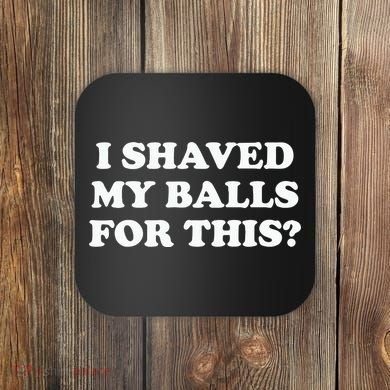 I Shaved My Balls For This Meme Coaster
