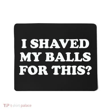 I Shaved My Balls For This Meme Mousepad