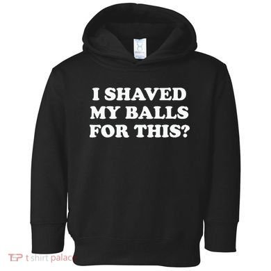 I Shaved My Balls For This Meme Toddler Hoodie