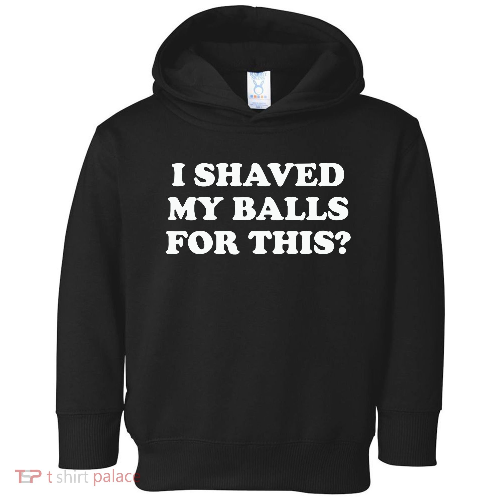 I Shaved My Balls For This Meme Toddler Hoodie