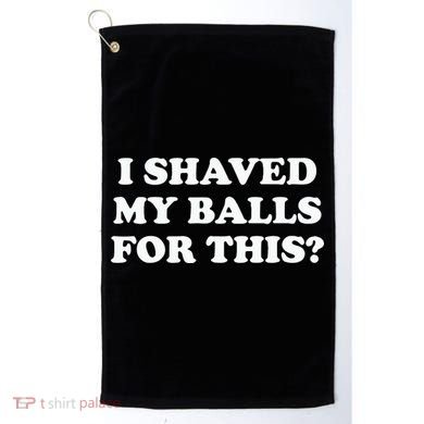 I Shaved My Balls For This Meme Golf Towel