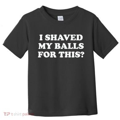 I Shaved My Balls For This Meme Toddler T-Shirt
