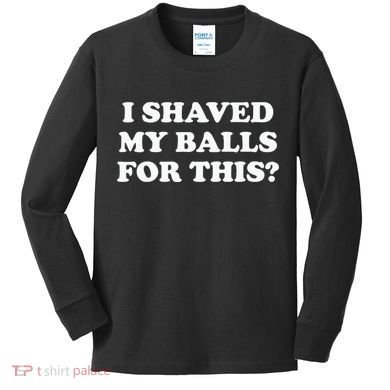 I Shaved My Balls For This Meme Kids Long Sleeve Shirt