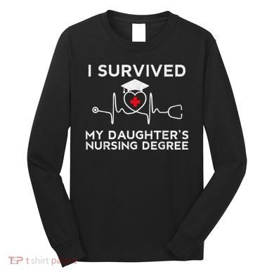 I survived My Daughter's Nursing Degree, Proud Mom Dad Nurse Long Sleeve Shirt