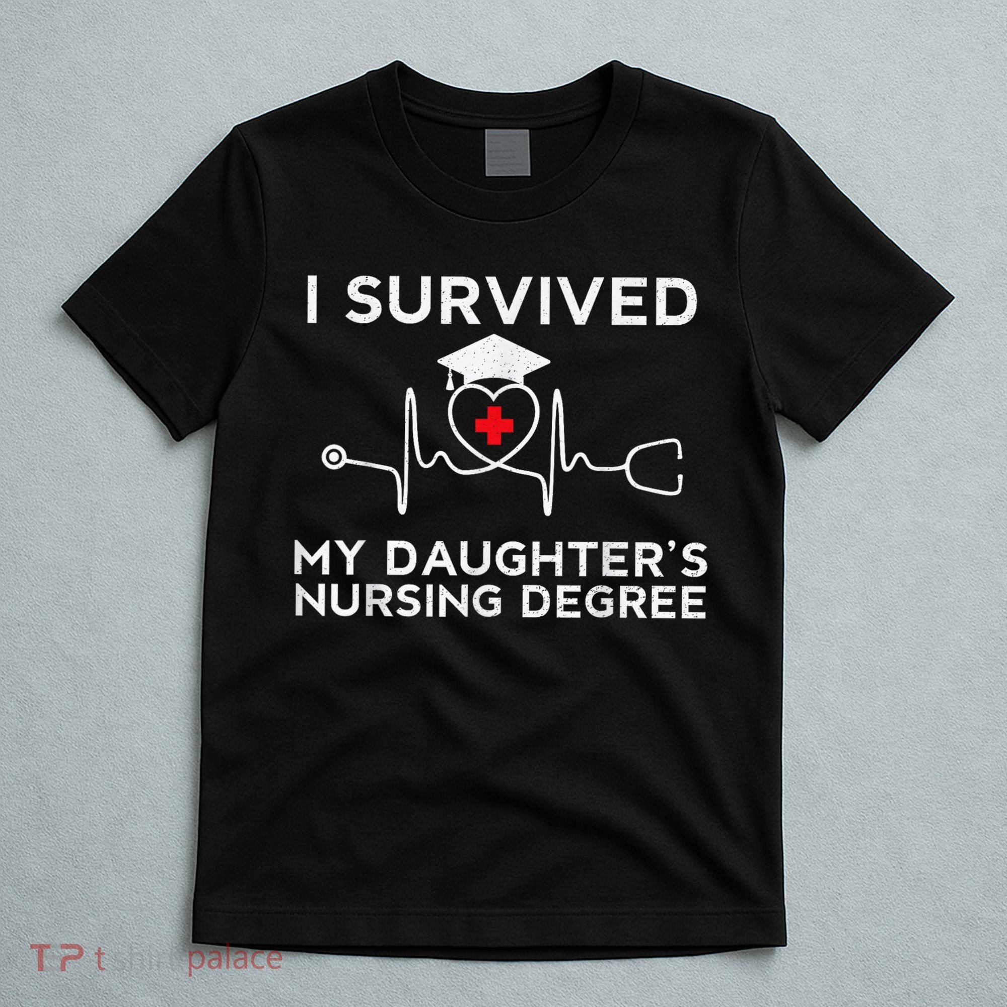 I survived My Daughter's Nursing Degree, Proud Mom Dad Nurse T-Shirt