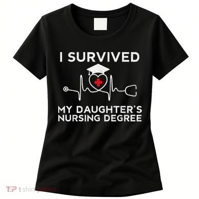 I survived My Daughter's Nursing Degree, Proud Mom Dad Nurse Women's T-Shirt