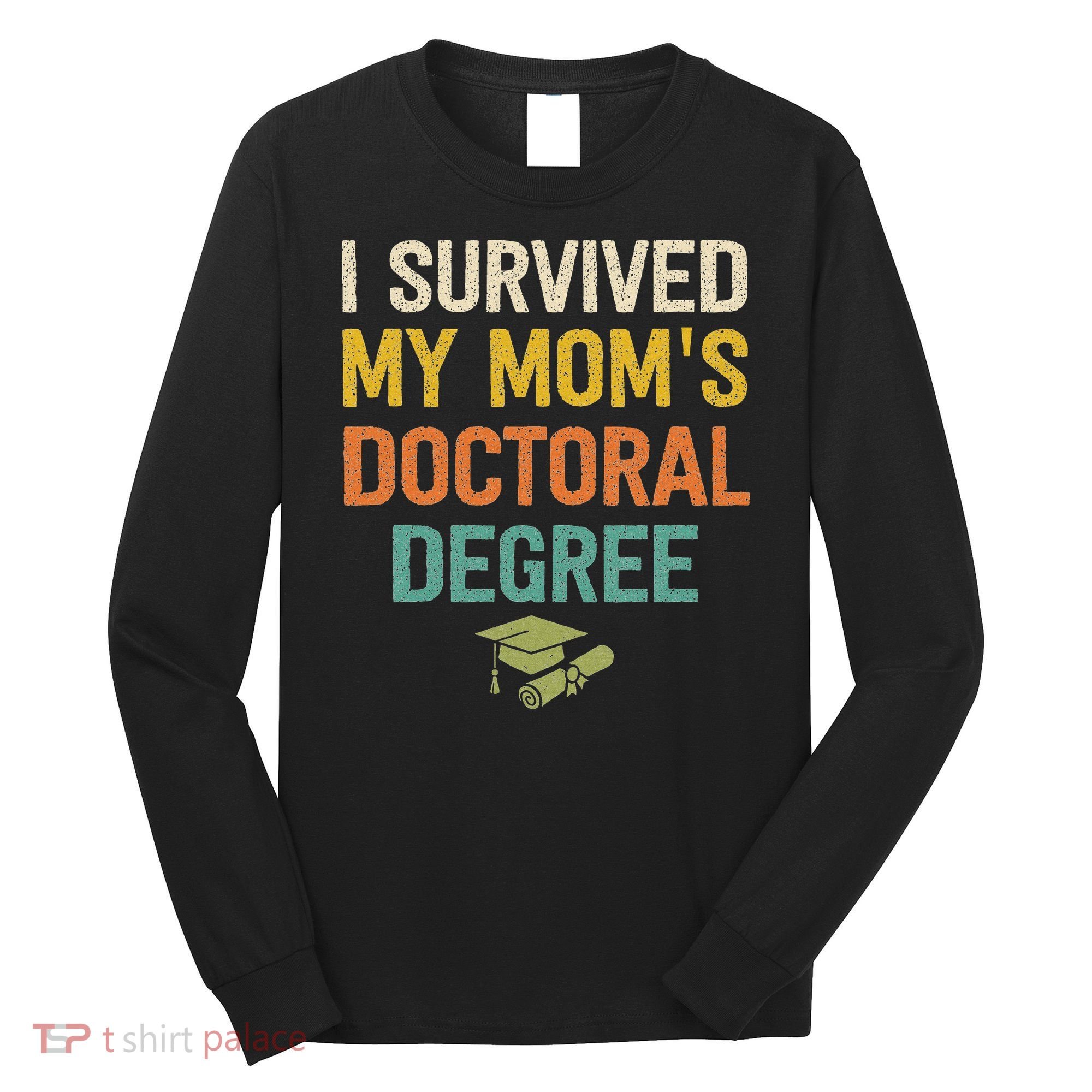 I Survived My Moms Doctoral Degree Doctorate Graduation Long Sleeve Shirt