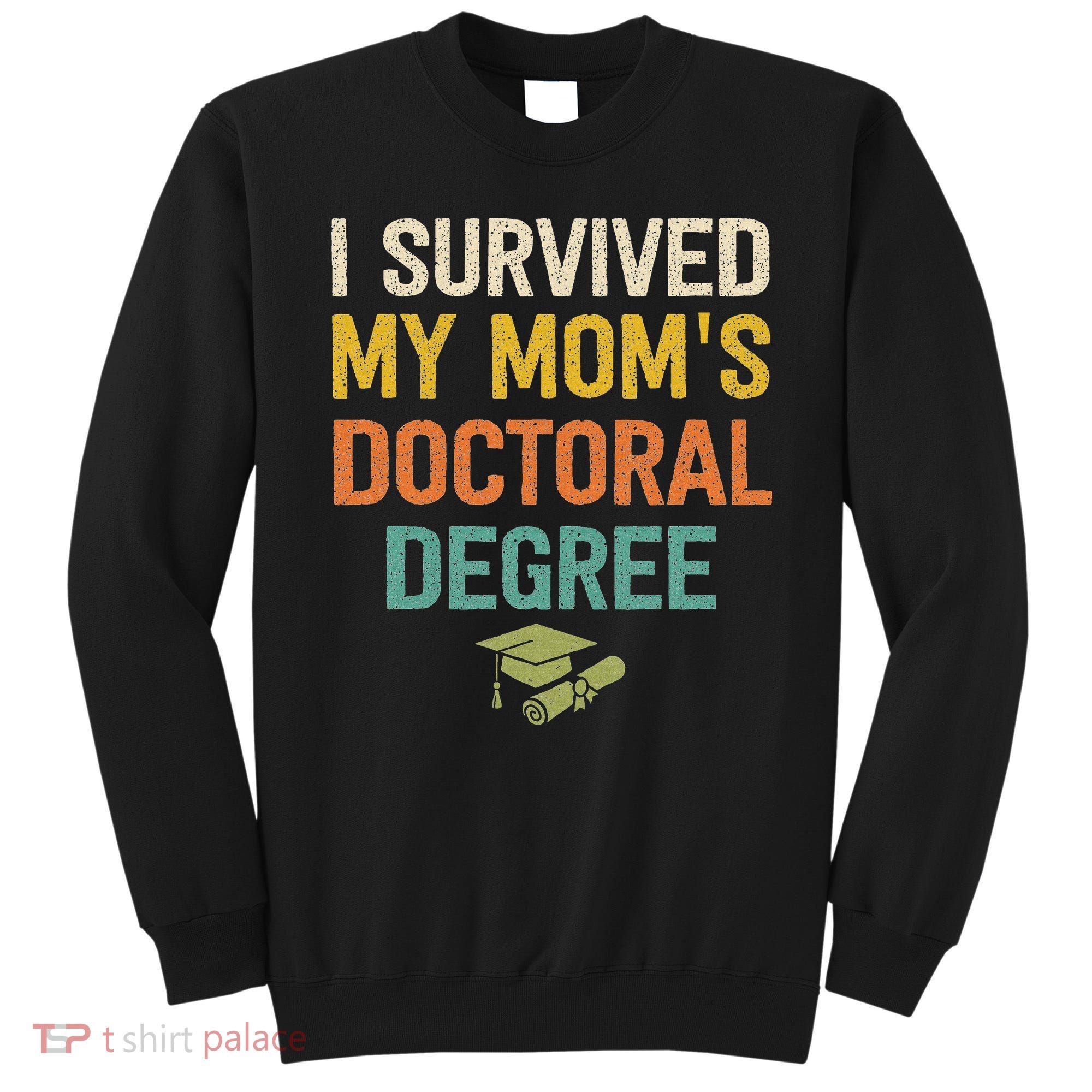 I Survived My Moms Doctoral Degree Doctorate Graduation Sweatshirt