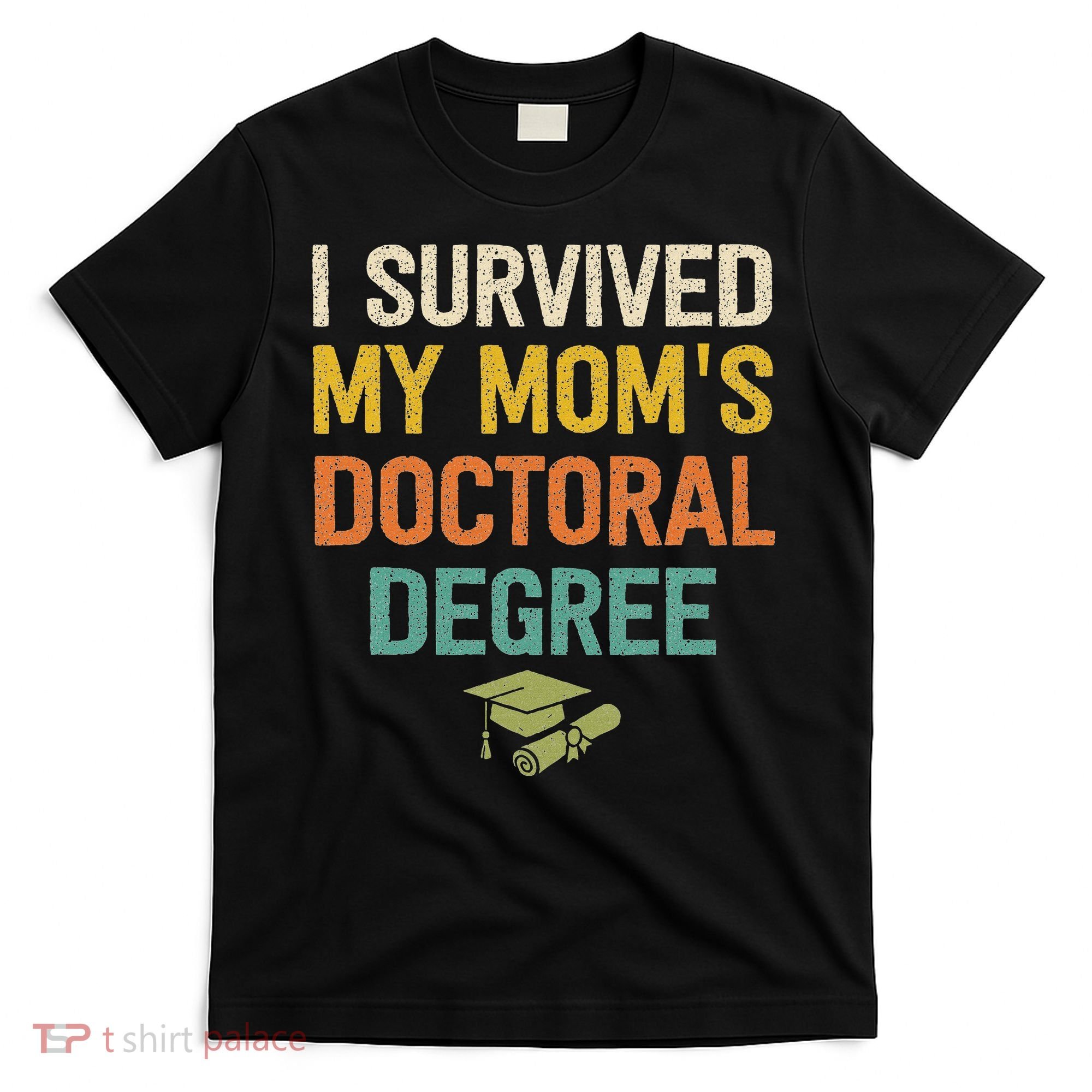 I Survived My Moms Doctoral Degree Doctorate Graduation T-Shirt