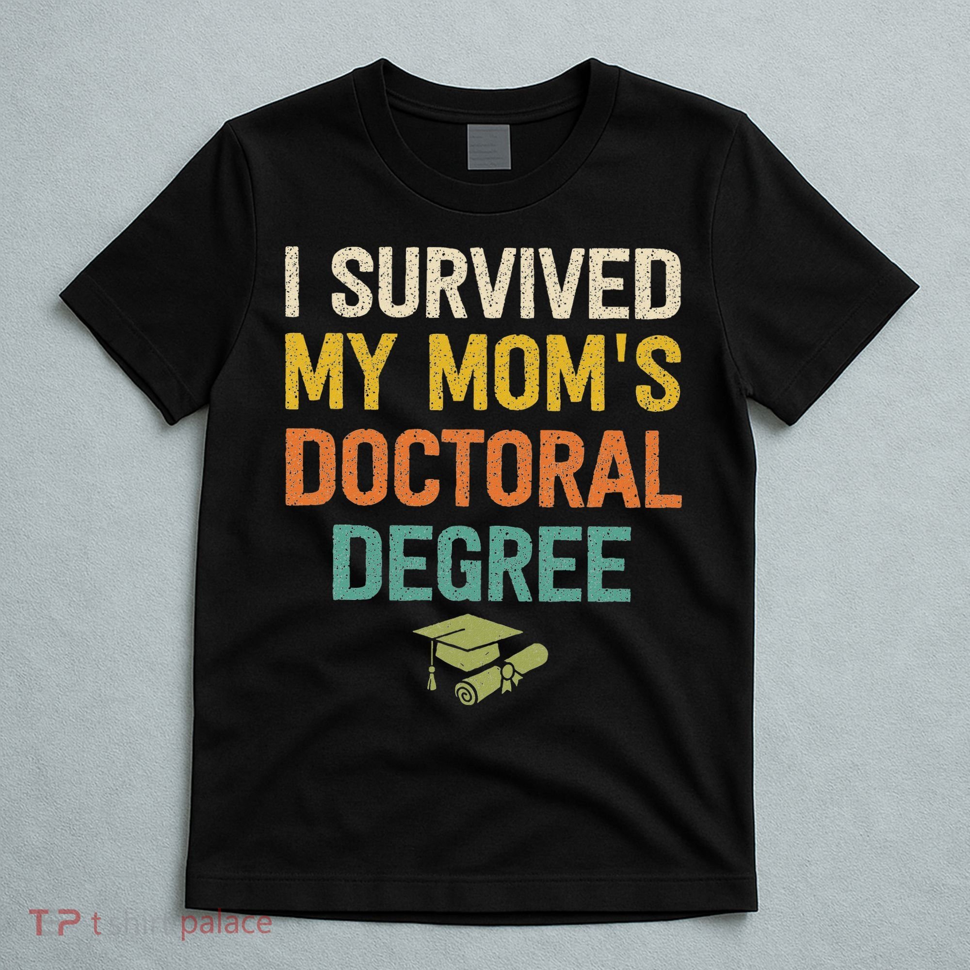 I Survived My Moms Doctoral Degree Doctorate Graduation T-Shirt