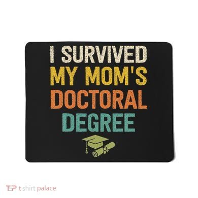 I Survived My Moms Doctoral Degree Doctorate Graduation Mousepad