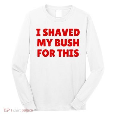 I Shaved My Bush For This Funny Pool Party Long Sleeve Shirt