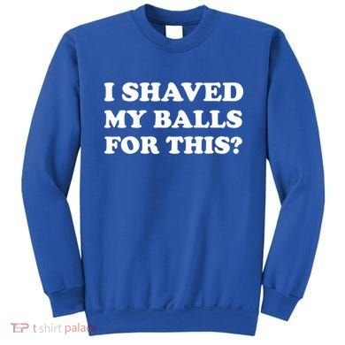 I Shaved My Balls For This Sweatshirt