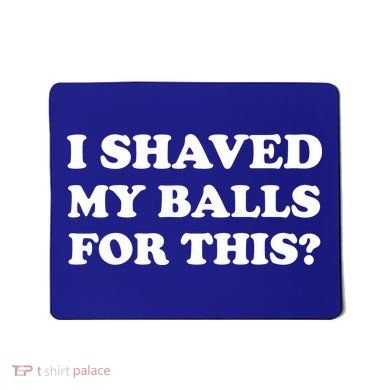 I Shaved My Balls For This Mousepad