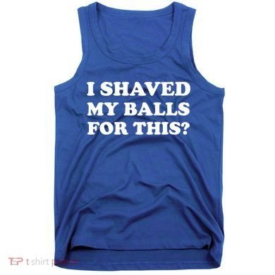 I Shaved My Balls For This Tank Top