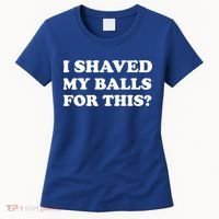 I Shaved My Balls For This Women's T-Shirt thumb 0