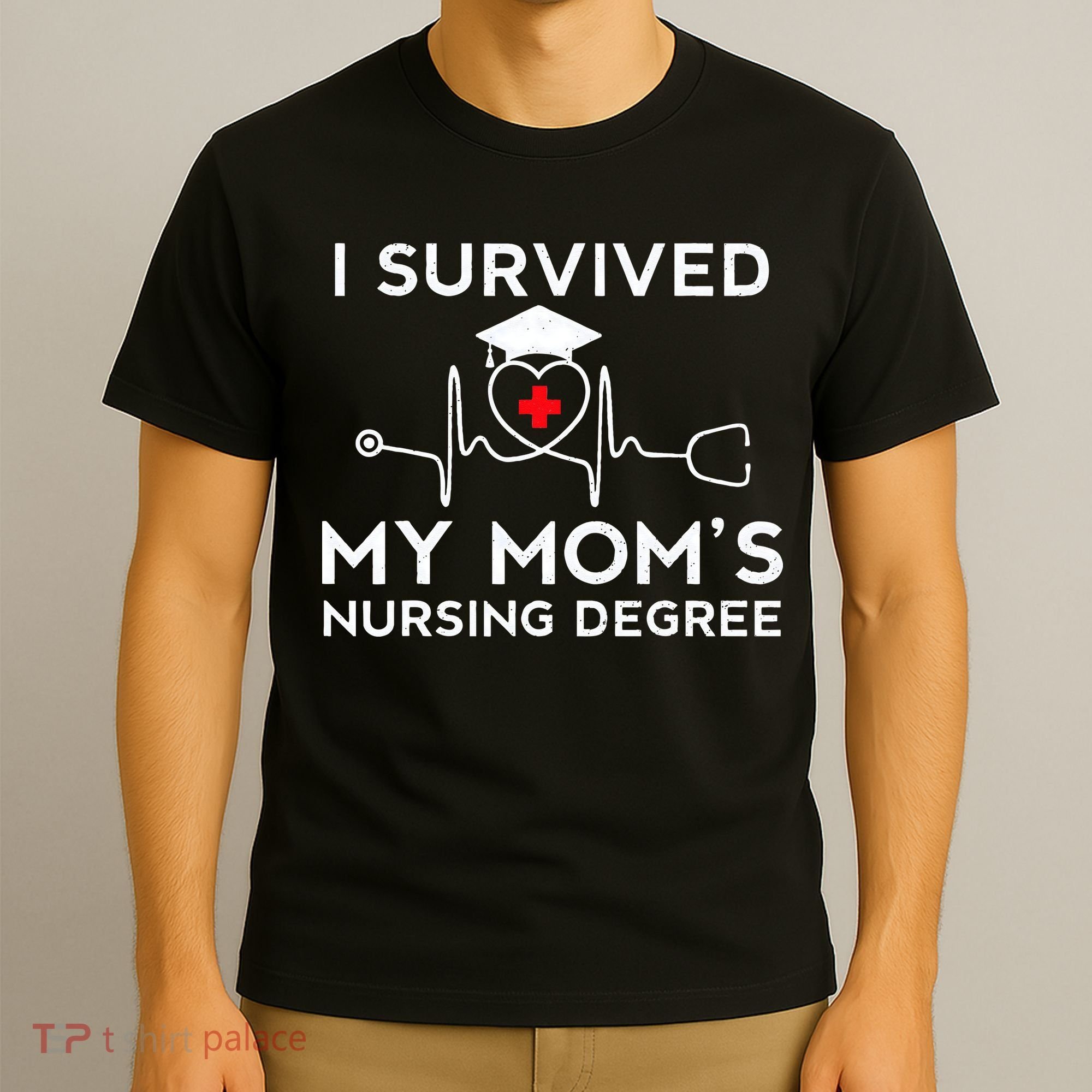 I Survived My Moms Nursing Degree Proud Son Daughter Nurse T-Shirt