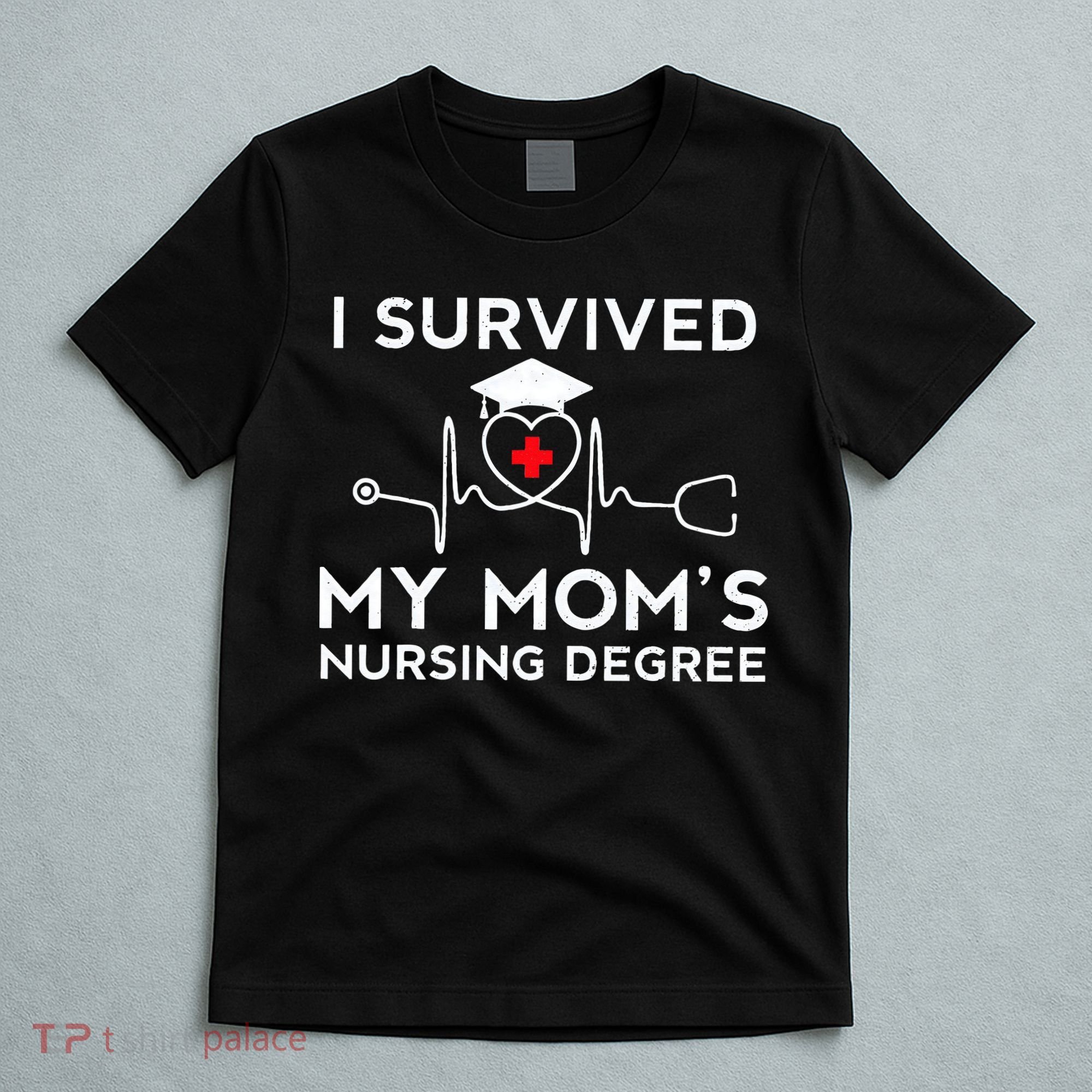 I Survived My Moms Nursing Degree Proud Son Daughter Nurse T-Shirt