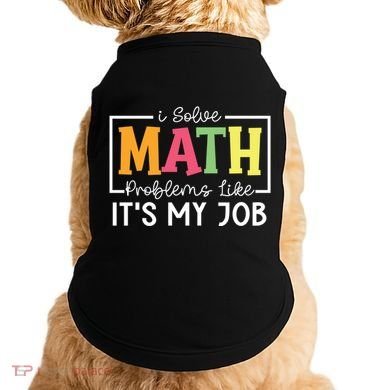 I Solve Math Problems Like ItS My Job Funny Back To School Meaningful Gift Doggie Tank