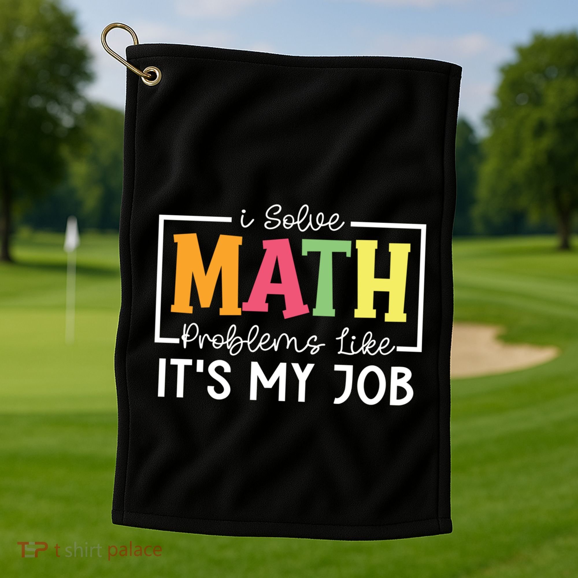 I Solve Math Problems Like ItS My Job Funny Back To School Meaningful Gift Golf Towel