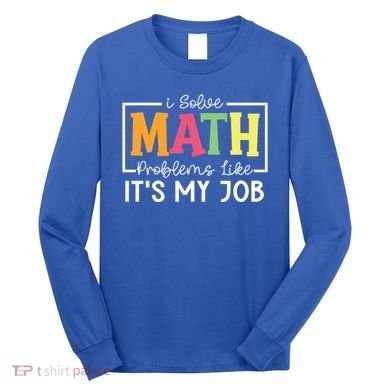 I Solve Math Problems Like ItS My Job Funny Back To School Meaningful Gift Long Sleeve Shirt
