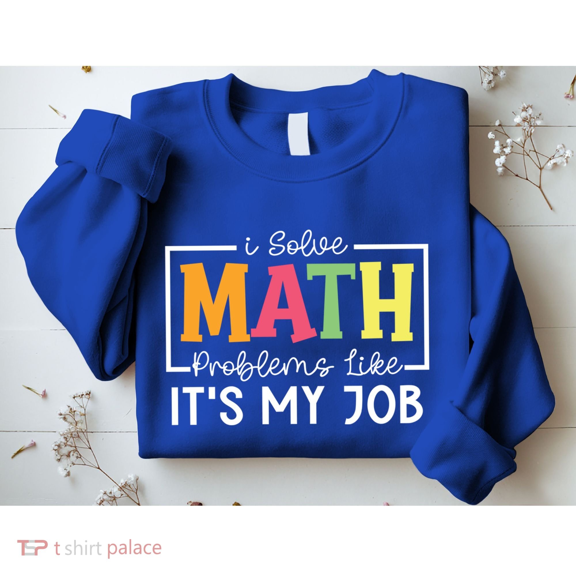 I Solve Math Problems Like ItS My Job Funny Back To School Meaningful Gift Sweatshirt