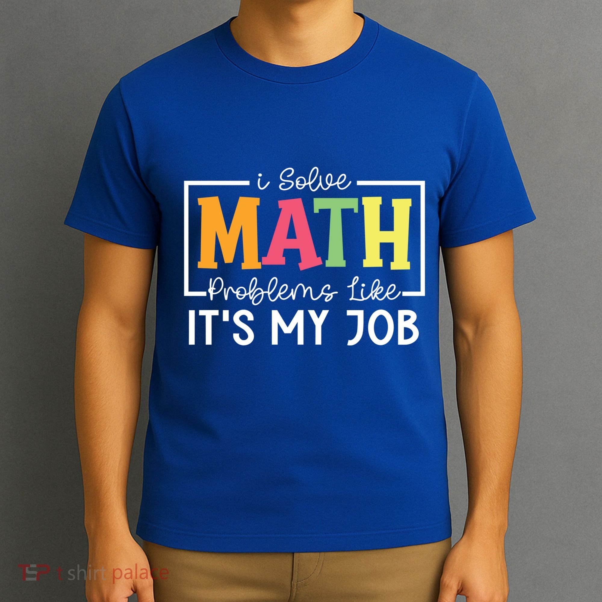 I Solve Math Problems Like ItS My Job Funny Back To School Meaningful Gift T-Shirt