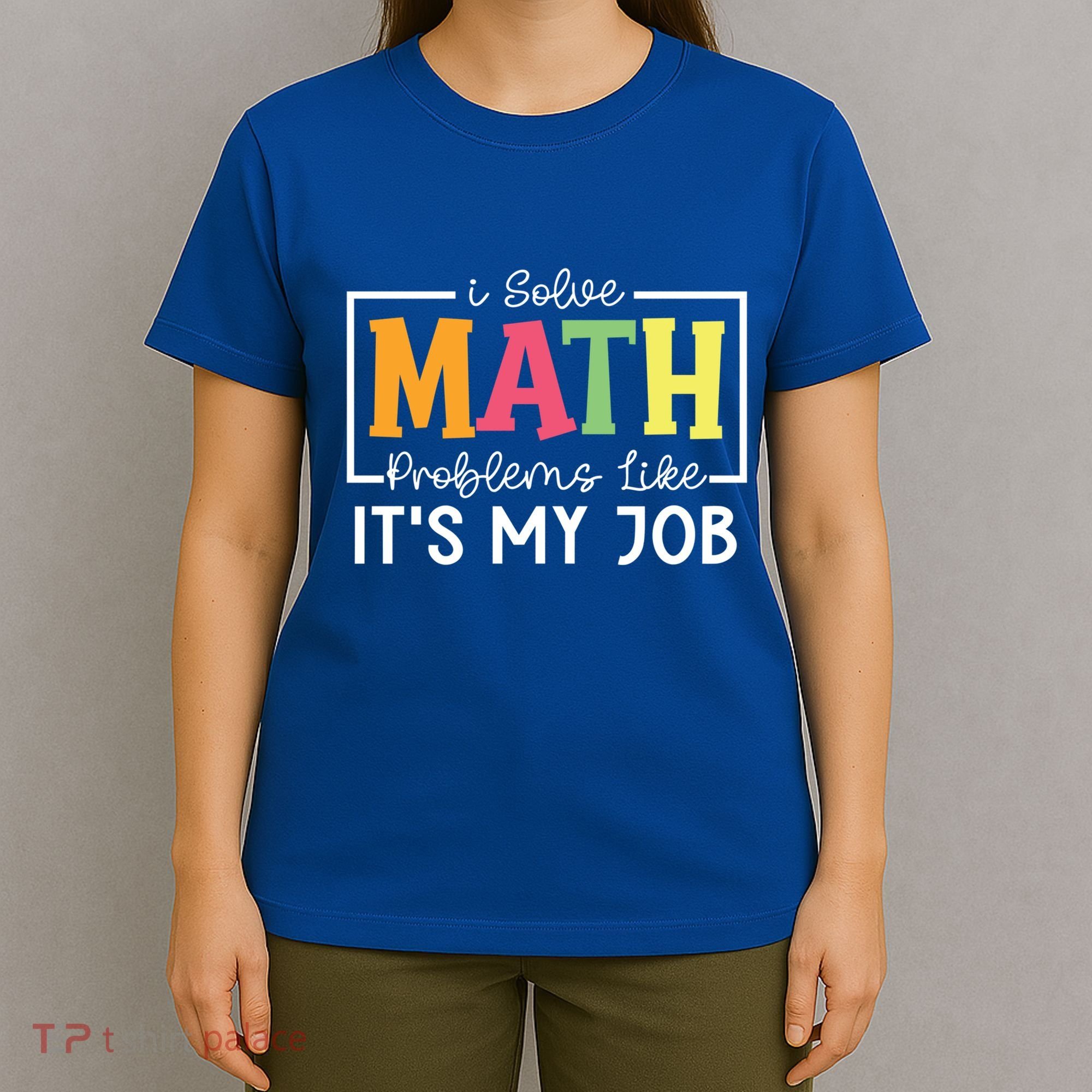 I Solve Math Problems Like ItS My Job Funny Back To School Meaningful Gift T-Shirt