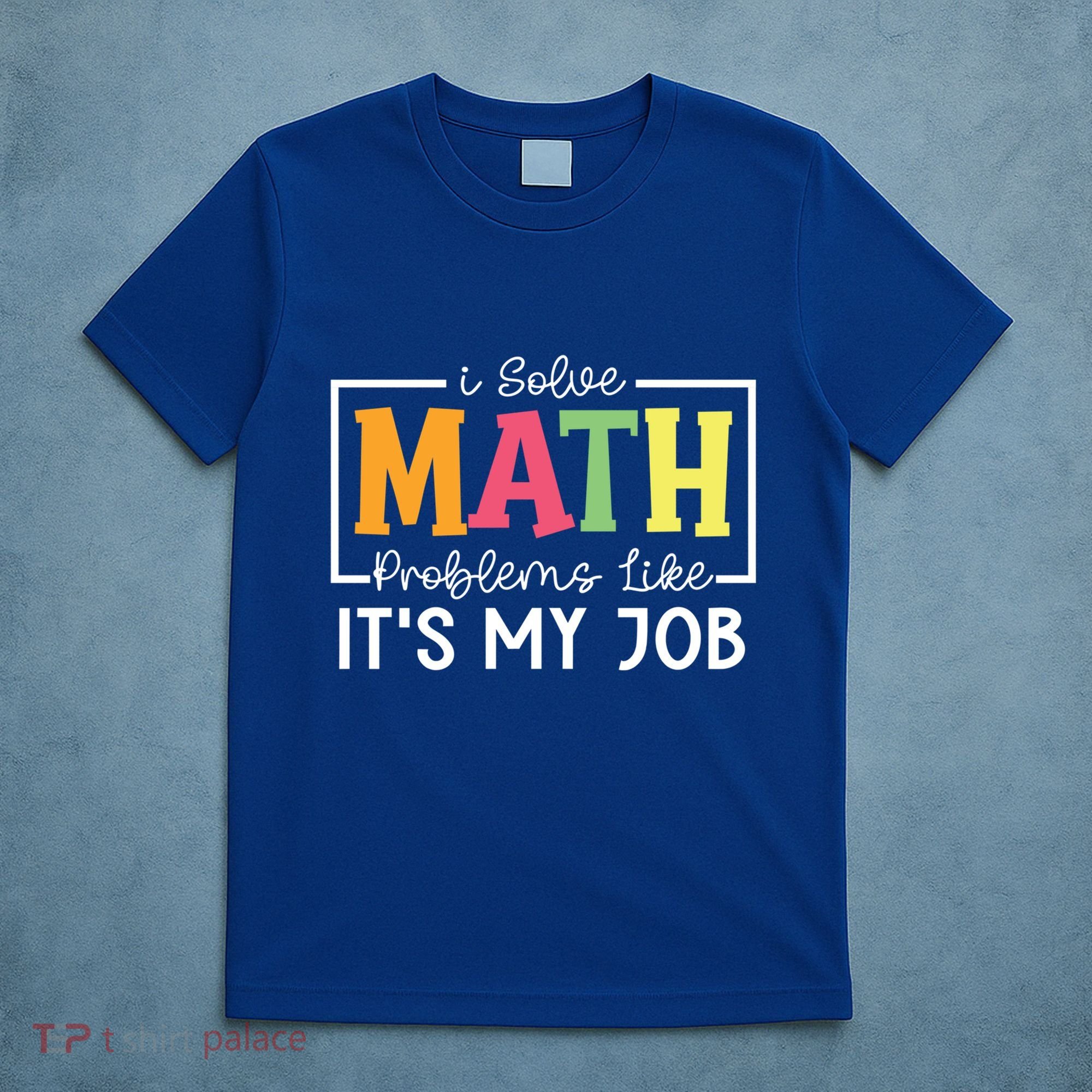 I Solve Math Problems Like ItS My Job Funny Back To School Meaningful Gift T-Shirt