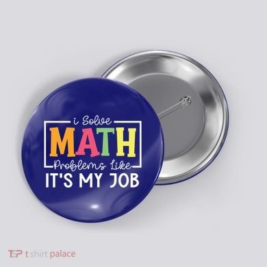 I Solve Math Problems Like ItS My Job Funny Back To School Meaningful Gift Button