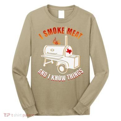 I Smoke Meat And I Know Things Funny BBQ Texas TX Long Sleeve Shirt
