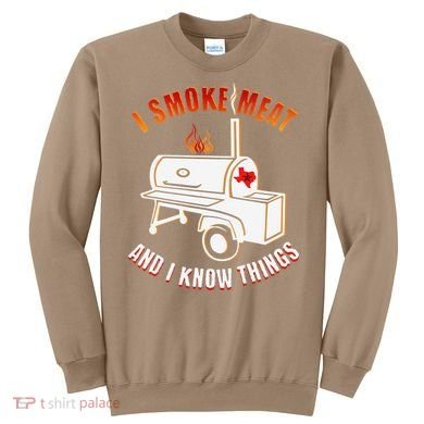 I Smoke Meat And I Know Things Funny BBQ Texas TX Sweatshirt