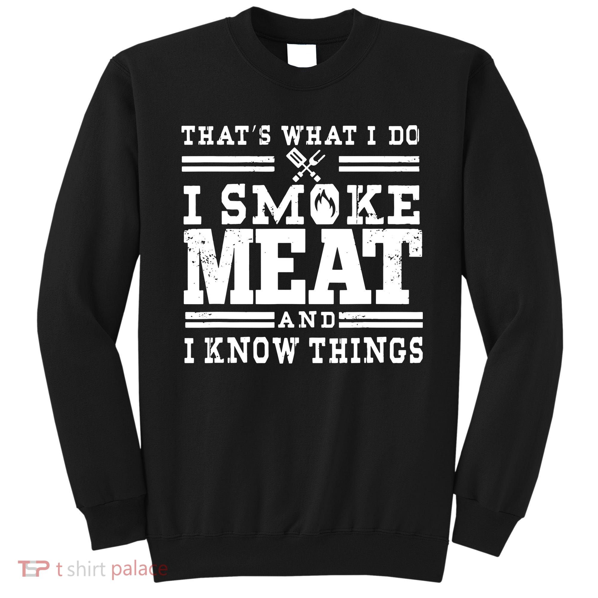 I Smoke Meat And I Know Things Funny BBQ Chef Grill Dad Sweatshirt