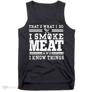 I Smoke Meat And I Know Things Funny BBQ Chef Grill Dad Tank Top