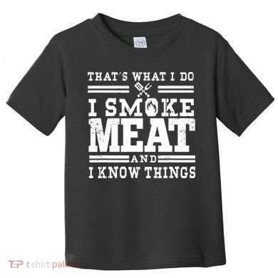 I Smoke Meat And I Know Things Funny BBQ Chef Grill Dad Toddler T-Shirt