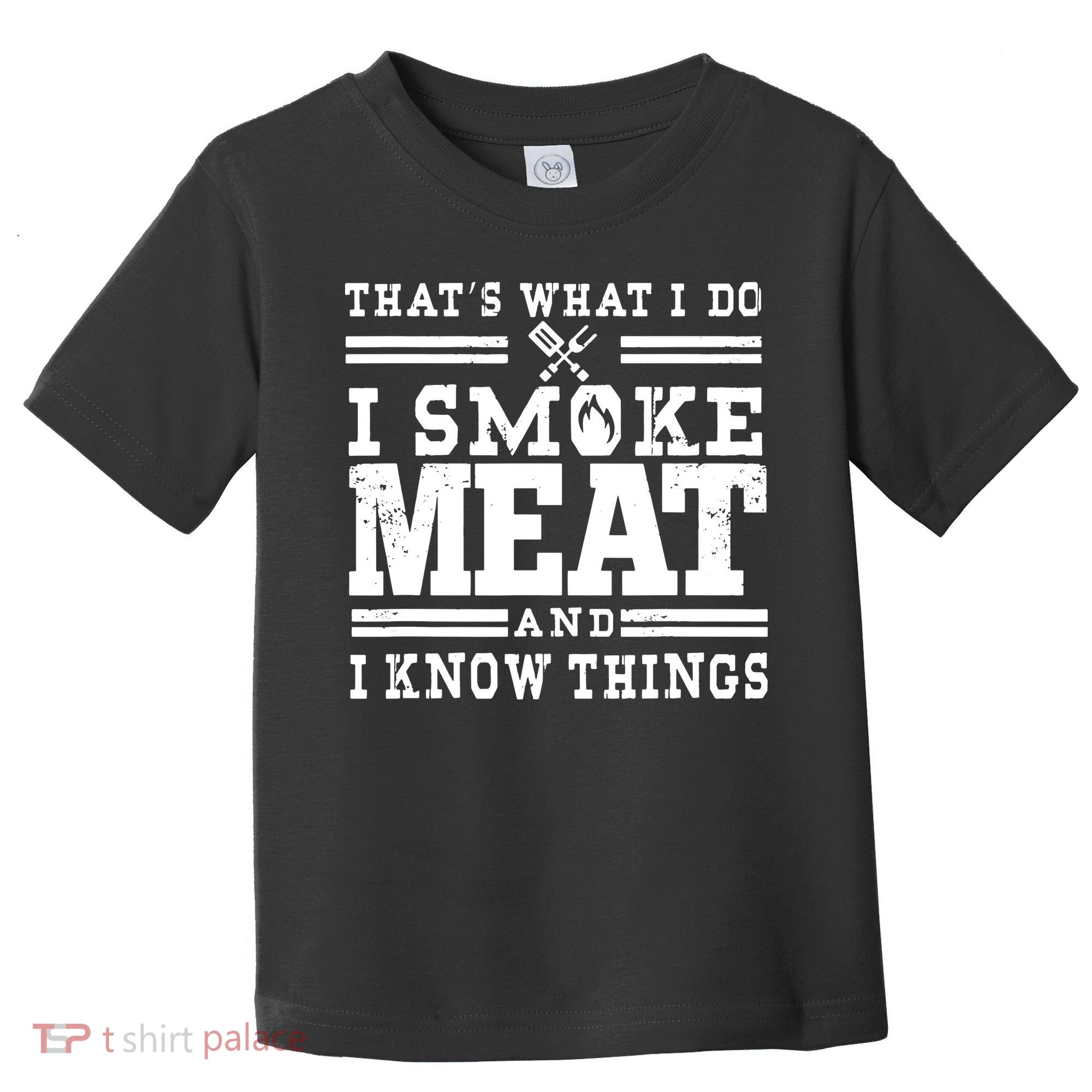 I Smoke Meat And I Know Things Funny BBQ Chef Grill Dad Toddler T-Shirt
