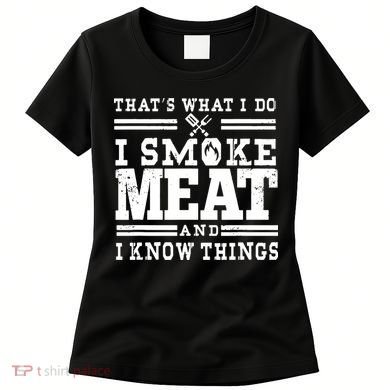 I Smoke Meat And I Know Things Funny BBQ Chef Grill Dad Women's T-Shirt