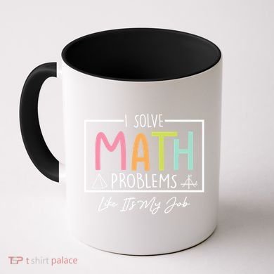 I Solve Math Problems Like ItS My Job Funny Back To School Gift Coffee Mug