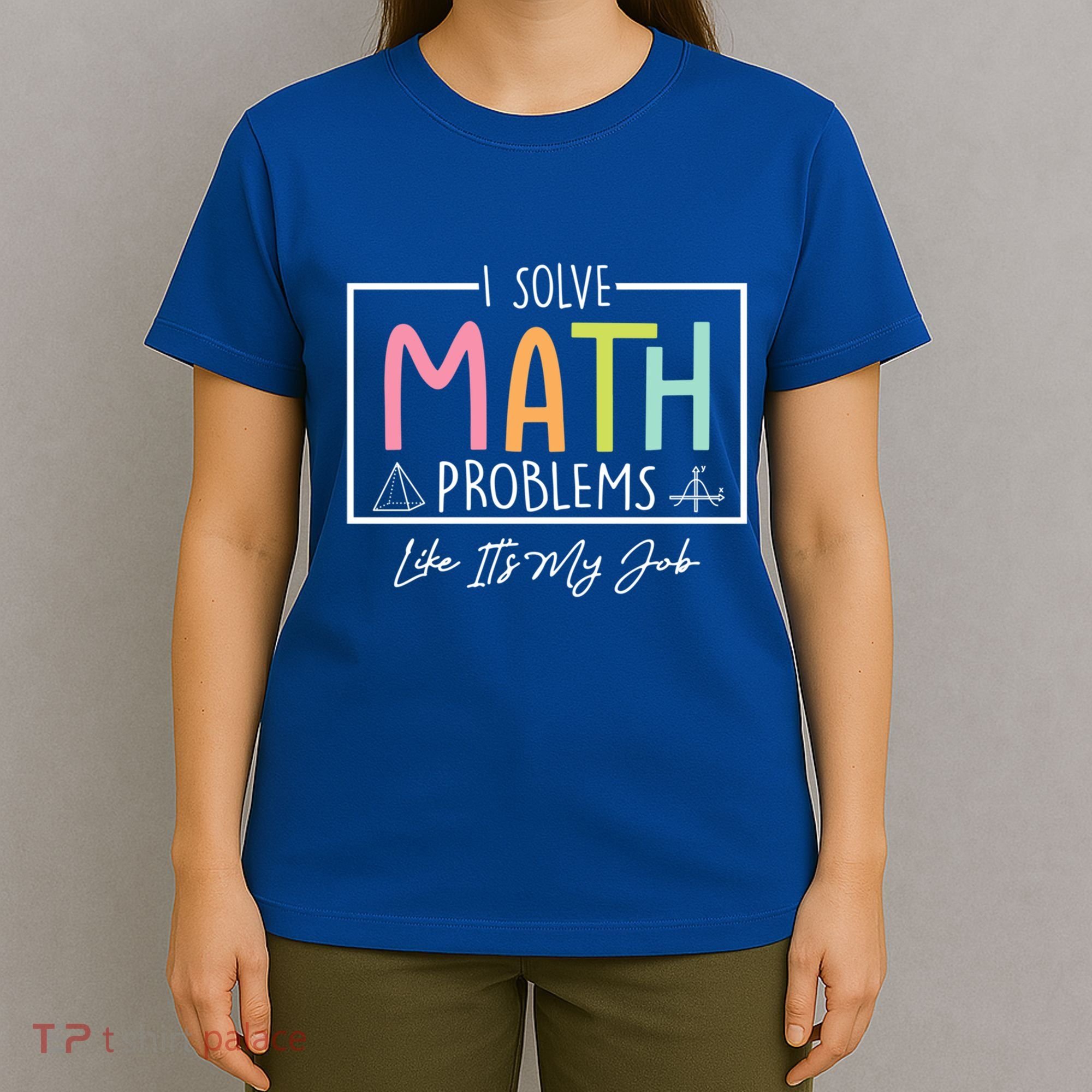 I Solve Math Problems Like ItS My Job Funny Back To School Gift T-Shirt