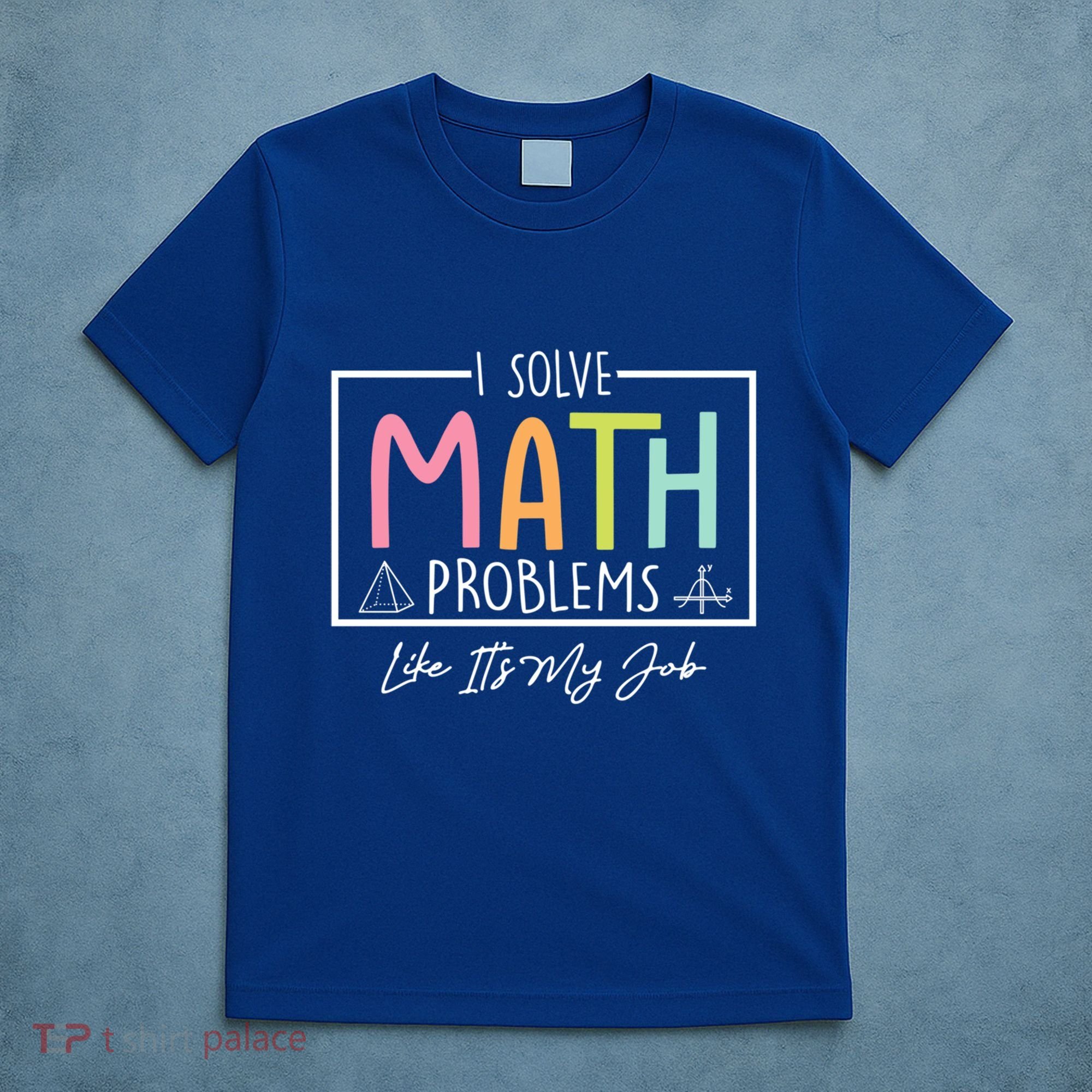 I Solve Math Problems Like ItS My Job Funny Back To School Gift T-Shirt