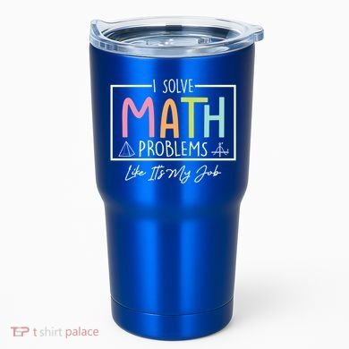 I Solve Math Problems Like ItS My Job Funny Back To School Gift Tumbler