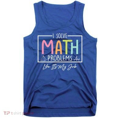 I Solve Math Problems Like ItS My Job Funny Back To School Gift Tank Top